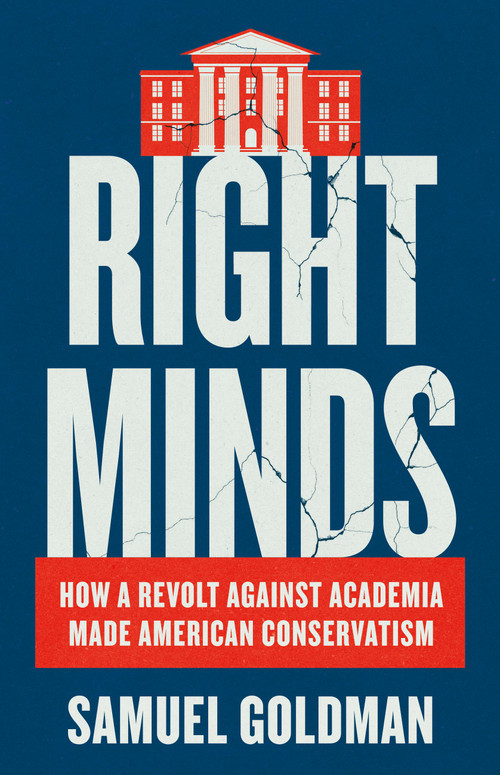 Right Minds (How a Revolt Against Academia Made American Conservatism) by Samuel Goldman, 9781541606302
