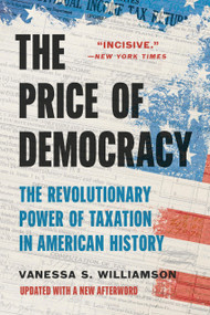 The Price of Democracy (The Revolutionary Power of Taxation in American History) by Vanessa S. Williamson, 9781541610071