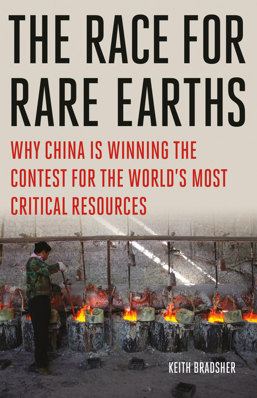 The Race for Rare Earths (Why China Is Winning the Contest for the World's Most Critical Resources) by Keith Bradsher, 9781541706668