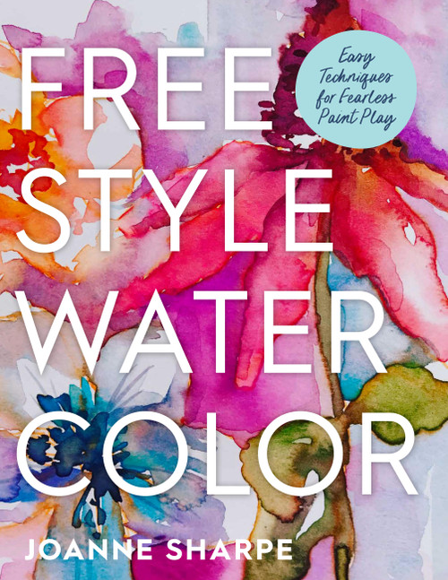 Freestyle Watercolor (Easy Techniques for Fearless Paint Play) by Joanne Sharpe, 9781577159964