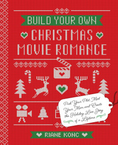 Build Your Own Christmas Movie Romance (Pick Your Plot, Meet Your Man, and Create the Holiday Love Story of a Lifetime) by Riane Konc, 9781612439440