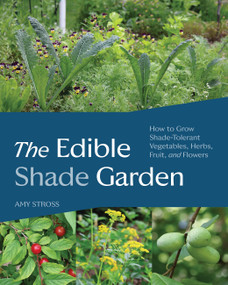 The Edible Shade Garden (How to Grow Shade-Tolerant Vegetables, Herbs, Fruit, and Flowers) by Amy Stross, 9781643264745