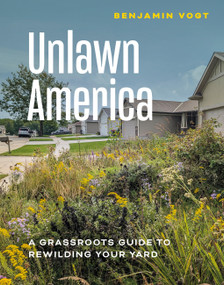 Unlawn America (A Grassroots Guide to Rewilding Your Yard) by Benjamin Vogt, 9781643265520