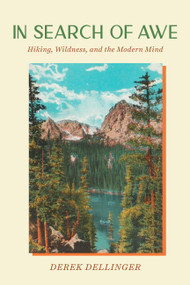 In Search of Awe (Hiking, Wildness, and the Modern Mind) by Derek Dellinger, 9781643266350