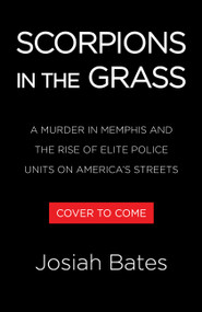 Scorpions in the Grass (A Murder in Memphis and the Rise of Elite Police Units on America's Streets) by Josiah Bates, 9781643757261