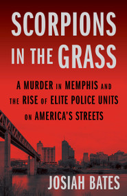 Scorpions in the Grass (A Murder in Memphis and the Rise of Elite Police Units on America's Streets) by Josiah Bates, 9781643757261