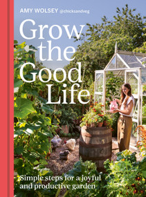 Grow the Good Life (Simple steps for a joyful and productive garden) by Amy Wolsey, 9781805703570