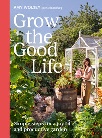 Grow the Good Life (Simple steps for a joyful and productive garden) by Amy Wolsey, 9781805703570