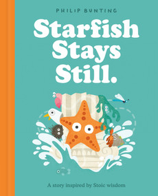 Starfish Stays Still (A story about Stoic calm) by Philip Bunting, 9781805705604