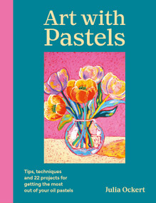 Art with Pastels (Tips, techniques & 20 projects for getting the most out of your oil pastels) by Julia Ockert, 9781846017230