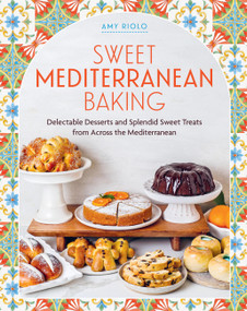 Sweet Mediterranean Baking (Delectable Desserts and Splendid Sweet Treats from Across the Mediterranean) by Amy Riolo, 9798317902223