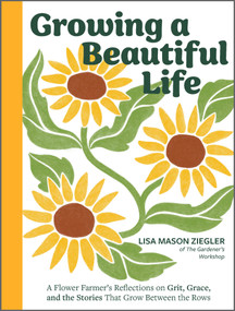 Growing a Beautiful Life (A Flower Farmer's Reflections On Grit, Grace, and the Stories That Grow Between the Rows) by Lisa Mason Ziegler, 9798317902452