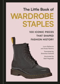The Little Book of Wardrobe Staples (100 Iconic Pieces that Shaped Fashion History) by Luca Gallaccio, Anaïs Rointru, Gaël Rageade, Gretchen Schmid, 9798894144719