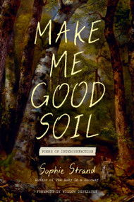 Make Me Good Soil (Poems of Interconnection) by Sophie Strand, Willow Defebaugh, 9798894145235