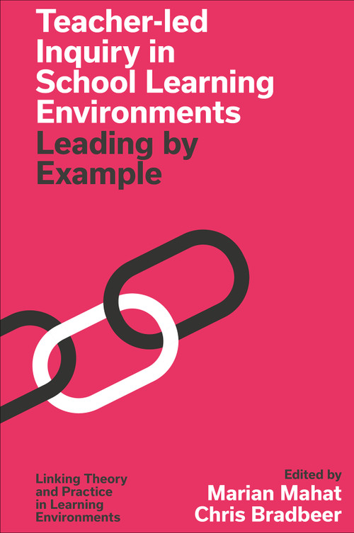 Teacher-led Inquiry in School Learning Environments (Leading by Example) by Marian Mahat, Chris Bradbeer, 9781837972173