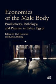 Economies of the Male Body (Productivity, Pathology, and Pleasure in Urban Egypt) by Carl Rommel, Karin Ahlberg, Samuli Schielke, 9781649035103