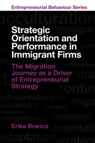 Strategic Orientation and Performance in Immigrant Firms (The Migration Journey as a Driver of Entrepreneurial Strategy) by Erika Branca, 9781806864188