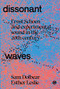 Dissonant Waves (Ernst Schoen and Experimental Sound in the 20th century) by Sam Dolbear, Esther Leslie, 9781913380564