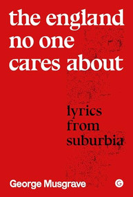 The England Noone Cares About (Lyrics from Suburbia) by George Musgrave, 9781913380663