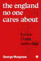 The England Noone Cares About (Lyrics from Suburbia) by George Musgrave, 9781913380663