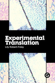 Experimental Translation (The Work of Translation in the Age of Algorithmic Production) by Lily Robert-Foley, 9781913380700