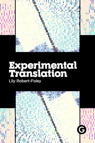 Experimental Translation (The Work of Translation in the Age of Algorithmic Production) by Lily Robert-Foley, 9781913380700