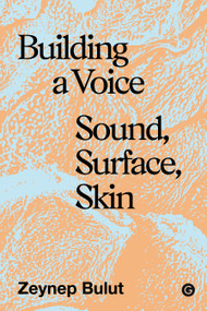 Building a Voice (Sound, Surface, Skin) by Zeynep Bulut, 9781913380885