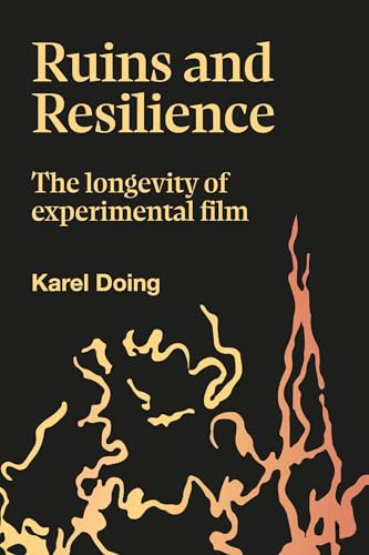 Ruins and Resilience (The Longevity of Experimental Film) by Karel Doing, 9781915983022
