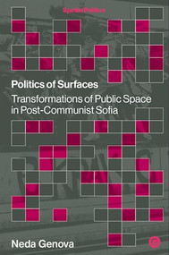 Politics of Surfaces (Transformations of Public Space in Post-Communist Sofia) by Neda Genova, 9781915983343