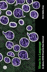 Virus is a Language (AI, QAnon, COVID-19 and the New Abnormal) by Chris Hables Gray, 9781915983374