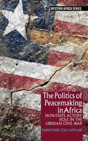 The Politics of Peacemaking in Africa (Non-State Actors' Role in the Liberian Civil War) by Babatunde Tolu Afolabi, 9781847011572