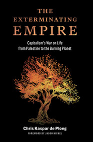 The Exterminating Empire (Capitalism's War on Life from Palestine to the Burning Planet) by Chris Kaspar de Ploeg, 9781685901660