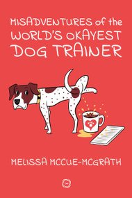 Misadventures of the World's Okayest Dog Trainer (25 Cases to Guide Dog Trainers and Behaviorists in Their Career) by Melissa McCue-McGrath, 9781789183849