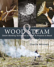 Wood & Steam (Steam-Bending Techniques to Make 16 Projects in Wood) by Charlie Whinney, 9781565239999