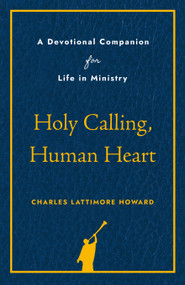 Holy Calling, Human Heart (A Devotional Companion for Life in Ministry) by Charles Lattimore Howard, 9798898950170