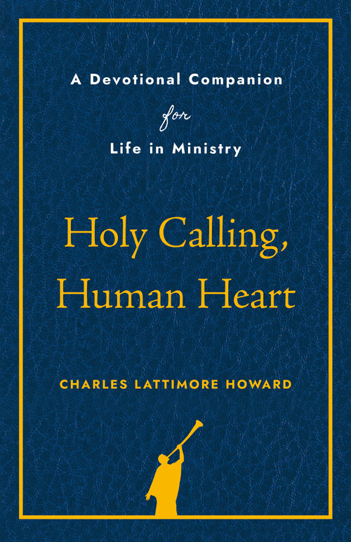 Holy Calling, Human Heart (A Devotional Companion for Life in Ministry) by Charles Lattimore Howard, 9798898950170