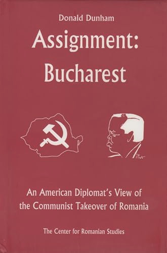 Assignment: Bucharest (An American Diplomat's View of the Communist Takeover of Romania) by Donald Dunham, Ernest H. Latham, 9789739432061