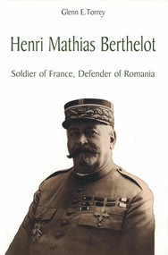 Henri Mathias Berthelot (Soldier of France, Defender of Romania) by Glenn Torrey, 9789739432153