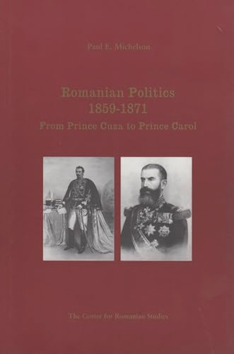 Romanian Politics, 1859-1871 (From Prince Cuza to Prince Carol) by Paul Michelson, Kurt Treptow, 9789739809191