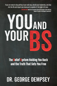 You and Your BS (The Belief System Holding You Back and the Truth That Sets You Free) by Dr. George Dempsey, 9798895741122