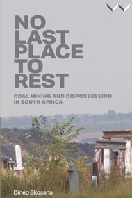 No Last Place to Rest (Coal Mining and Dispossession in South Africa) by Dineo Skosana, 9781776149292