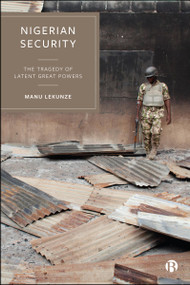 Nigerian Security (The Tragedy of Latent Great Powers) by Manu Lekunze, 9781529245868