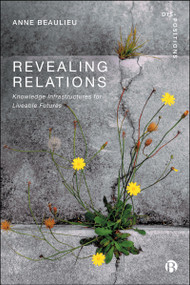 Revealing Relations (Knowledge Infrastructures for Liveable Futures) by Anne  Beaulieu, 9781529231526