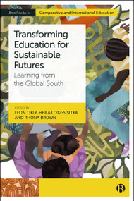 Transforming Education for Sustainable Futures (Learning from the Global South) by Amal Ali, Poonam Batra, Amir Bazaz, Ash Brockwell, Beena Choksi, Joan DeJaeghere, Keri Facer, Freya Gasgoyne, Eric Herring, Dan Imaniriho, Latif Ismael, Sanele kaNtshingana, Vainola Makan, Simon McGrath, Rafael Mitchell, Sujata Noronha, Sue Parnell, Michael Tusiime, Colleen Vogel, Arjen Wals, Leon Tikly, Heila Lotz-Sisitka, Rhona Brown, 9781529251364