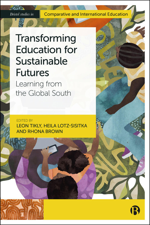 Transforming Education for Sustainable Futures (Learning from the Global South) by Amal Ali, Poonam Batra, Amir Bazaz, Ash Brockwell, Beena Choksi, Joan DeJaeghere, Keri Facer, Freya Gasgoyne, Eric Herring, Dan Imaniriho, Latif Ismael, Sanele kaNtshingana, Vainola Makan, Simon McGrath, Rafael Mitchell, Sujata Noronha, Sue Parnell, Michael Tusiime, Colleen Vogel, Arjen Wals, Leon Tikly, Heila Lotz-Sisitka, Rhona Brown, 9781529251364