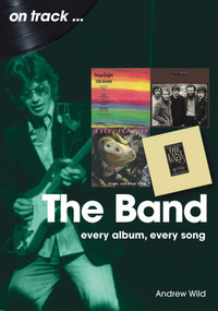 The Band (Every Album, Every Song) by Andrew Wild, 9781789526554