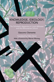 Knowledge, Ideology, Reproduction (The Scholastic Apparatus in Louis Althusser and the Althusserian School) by Giacomo Clemente, Fabio Gironi, 9798888907931