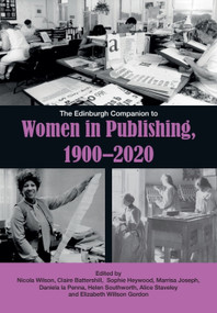 The Edinburgh Companion to Women in Publishing, 1900-2020 by Nicola Wilson, Claire Battershill, Sophie Heywood, Marrisa Joseph, Daniela La Penna, Helen Southworth, Alice Staveley, Elizabeth Willson Gordon, 9781399574457