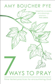 7 Ways to Pray (Time-tested Practices for Encountering God) by Amy Boucher Pye, 9780281084968