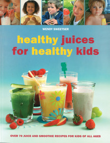 Healthy Juices for Healthy Kids by Wendy Sweetser, 9781847736123